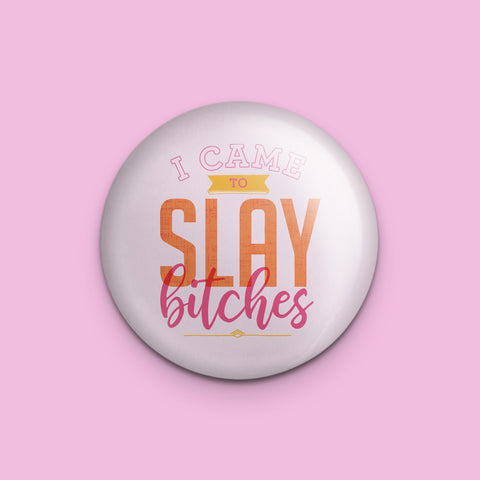 I Came to Slay Bitches Pin