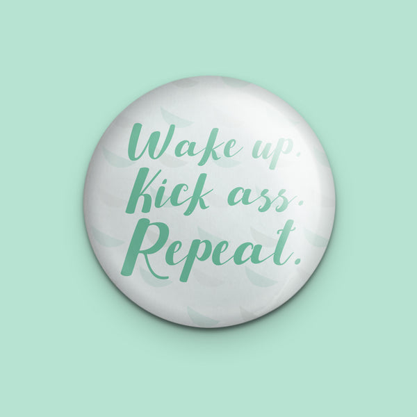 Wake up. Kick ass. Repeat. Magnet or Mirror